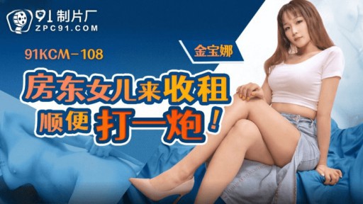 91KCM-108 Con gái chủ nhà vui mừng khôn xiết khi thu được tiền thuê nhà